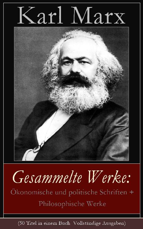 Gesammelte Werke: Ökonomische und politische Schriften + Philosophische Werke (50 Titel in einem Buch - Vollständige Ausgaben)